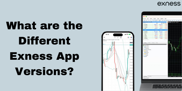 What are the Different Exness App Versions